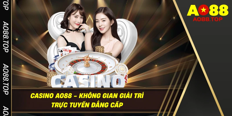 Casino AO88 - Không Gian Giải Trí Trực Tuyến Đẳng Cấp