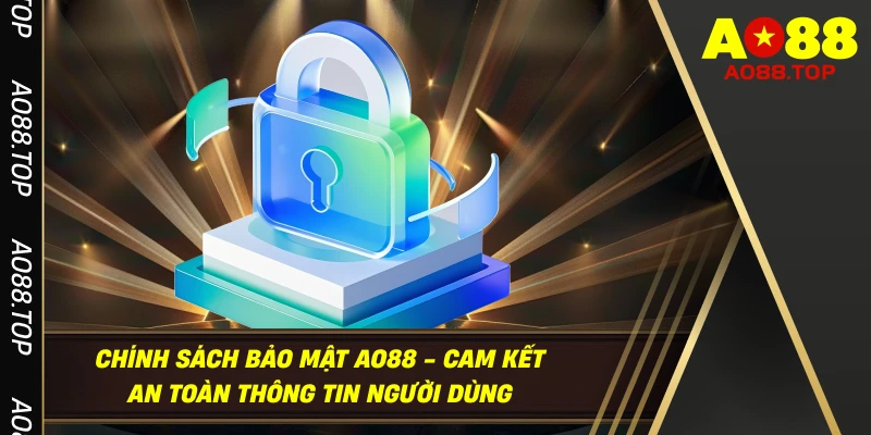 Chính Sách Bảo Mật AO88 - Cam Kết An Toàn Thông Tin Người Dùng