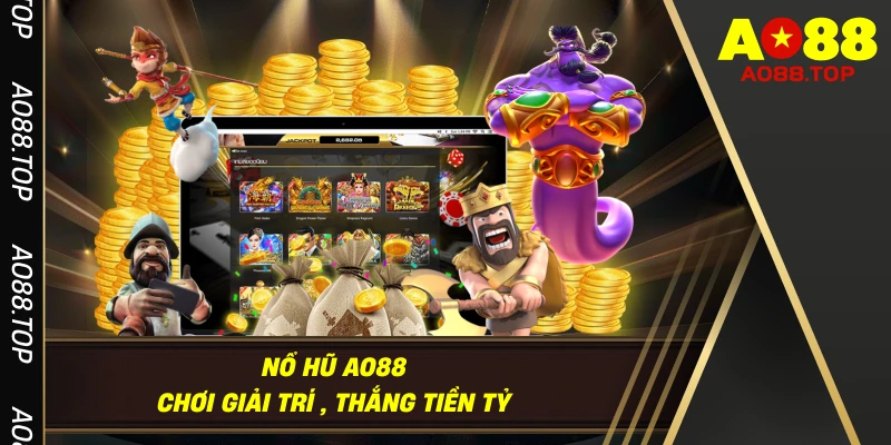 Nổ Hũ AO88 - Chơi Giải Trí, Thắng Tiền Tỷ Hấp Dẫn