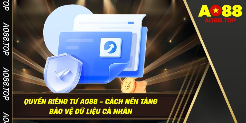 Quyền Riêng Tư AO88 - Cam Kết Bảo Vệ Dữ Liệu Cá Nhân An Toàn Tuyệt Đối