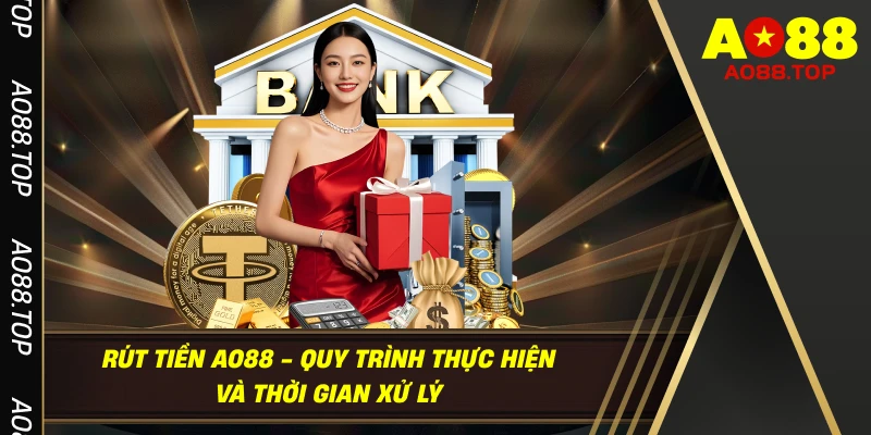 Rút tiền AO88 - Quy Trình Thực Hiện Và Thời Gian Xử Lý